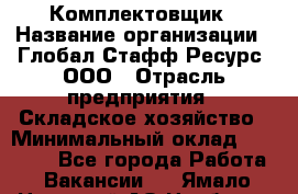 Комплектовщик › Название организации ­ Глобал Стафф Ресурс, ООО › Отрасль предприятия ­ Складское хозяйство › Минимальный оклад ­ 25 000 - Все города Работа » Вакансии   . Ямало-Ненецкий АО,Ноябрьск г.